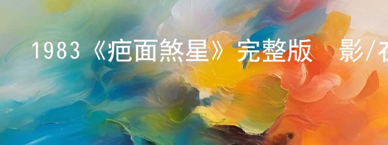 1983《疤面煞星》完整版電影/在線觀看/百度云-美劇天堂 陳永順的blog